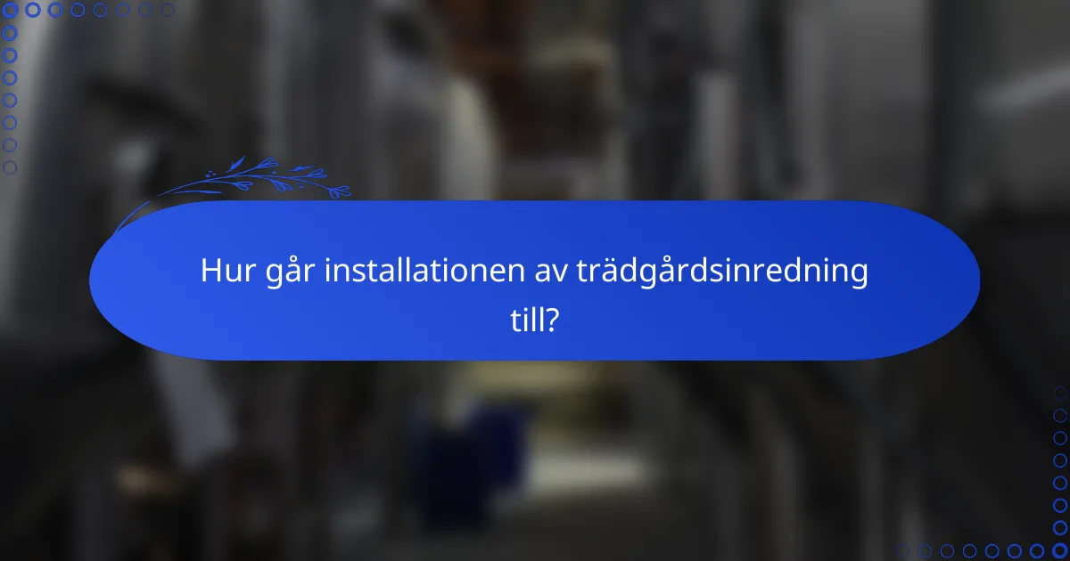 Hur går installationen av trädgårdsinredning till?