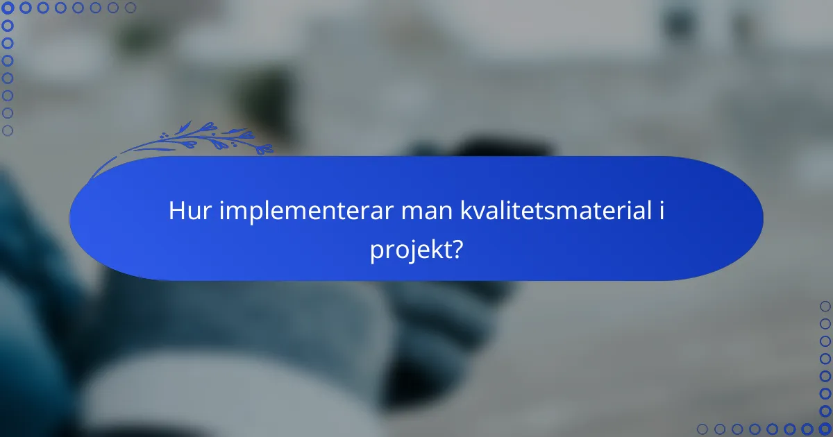 Hur implementerar man kvalitetsmaterial i projekt?