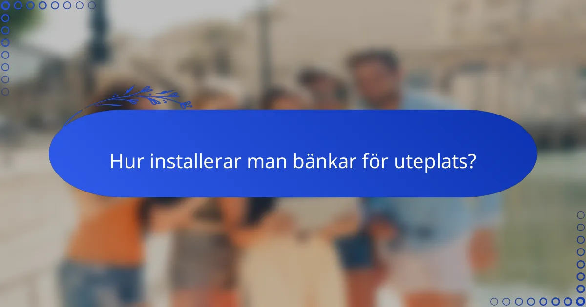 Hur installerar man bänkar för uteplats?