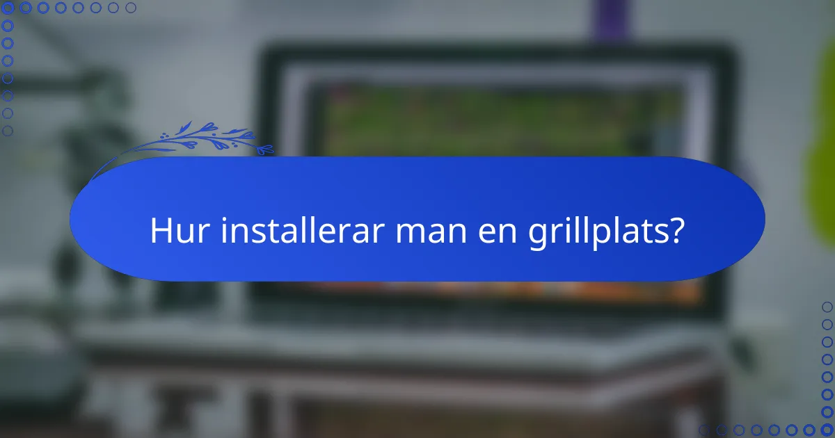 Hur installerar man en grillplats?