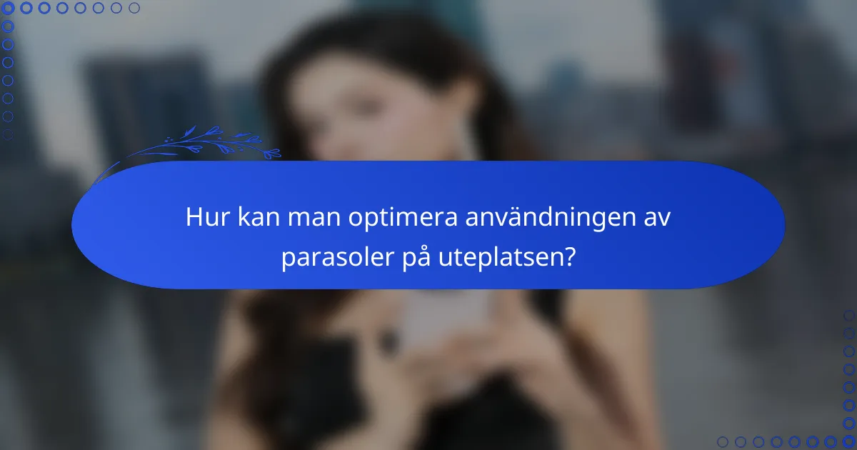 Hur kan man optimera användningen av parasoler på uteplatsen?