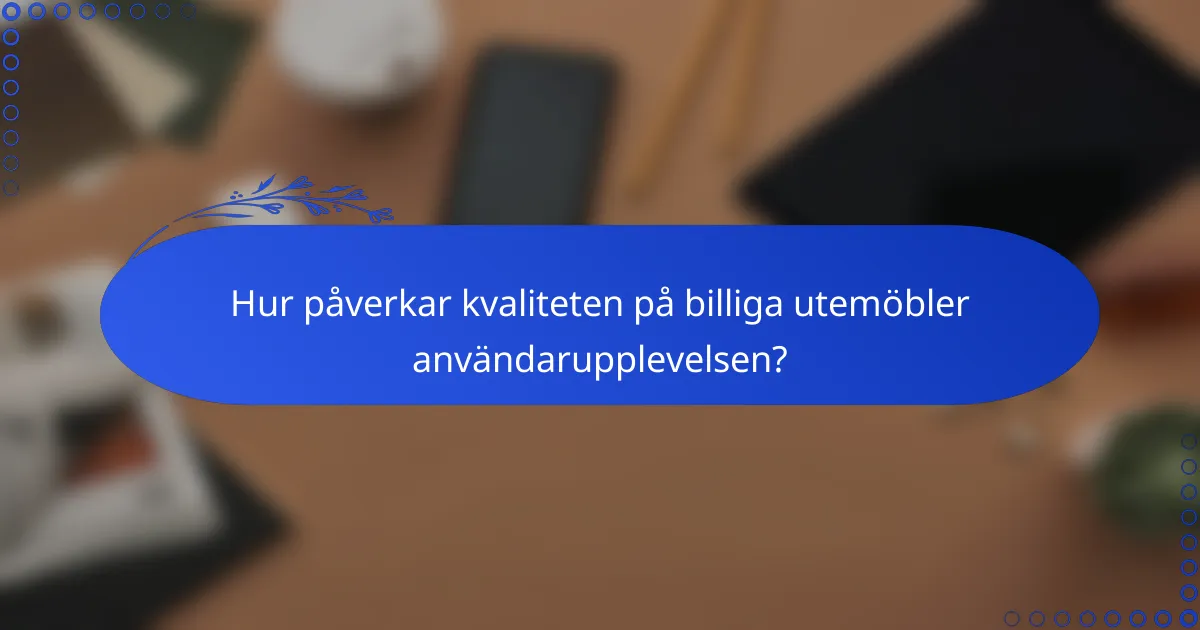 Hur påverkar kvaliteten på billiga utemöbler användarupplevelsen?