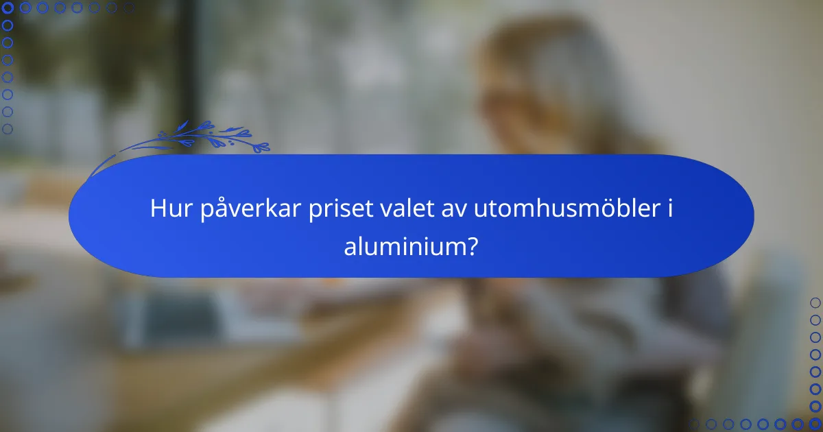 Hur påverkar priset valet av utomhusmöbler i aluminium?