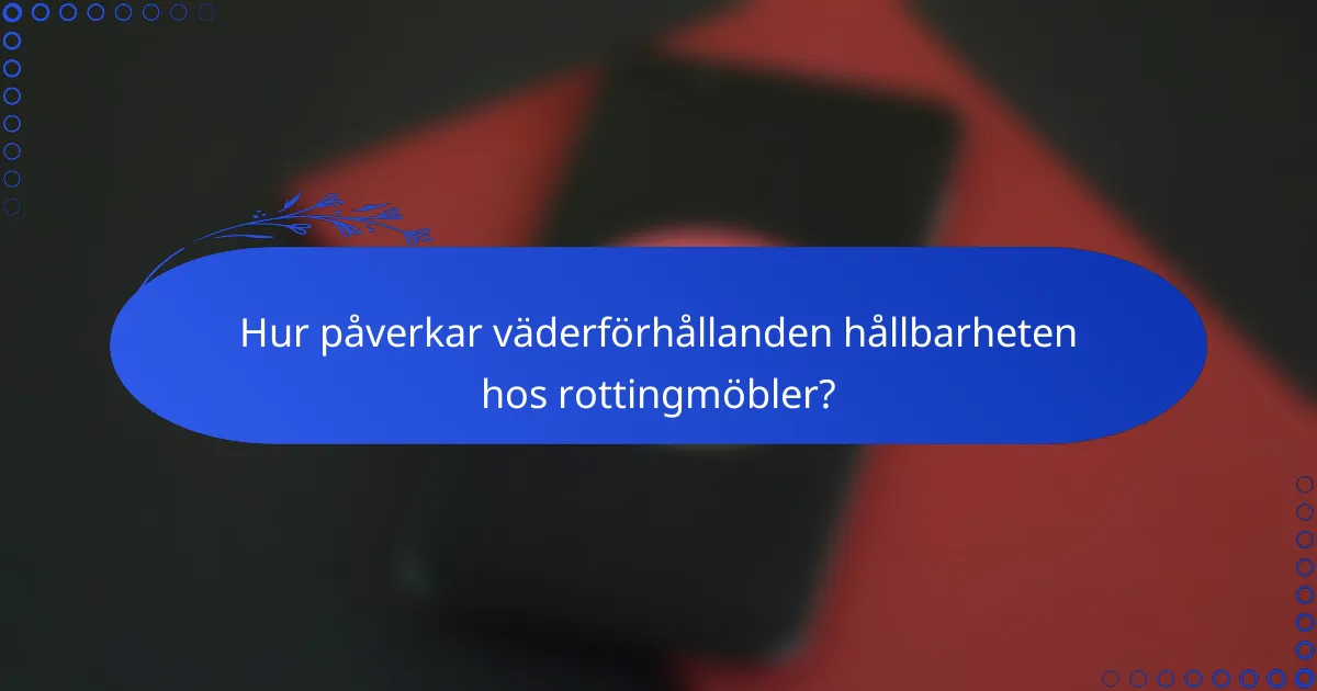 Hur påverkar väderförhållanden hållbarheten hos rottingmöbler?
