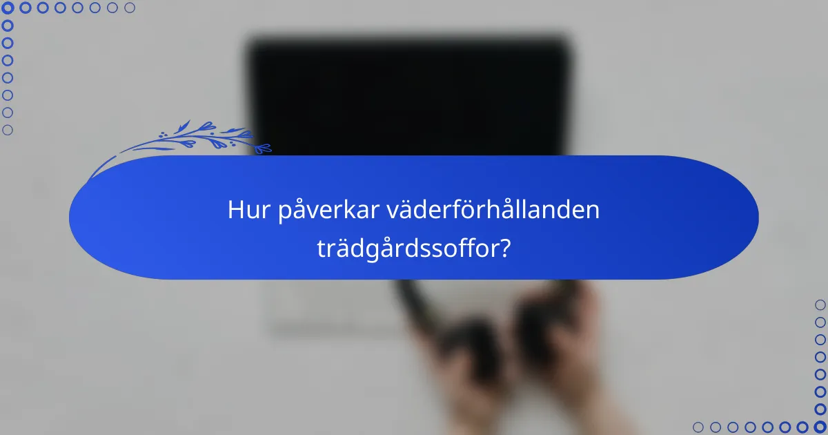 Hur påverkar väderförhållanden trädgårdssoffor?