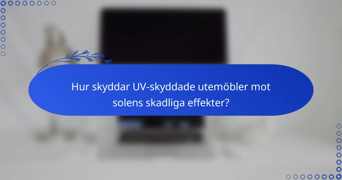 Hur skyddar UV-skyddade utemöbler mot solens skadliga effekter?