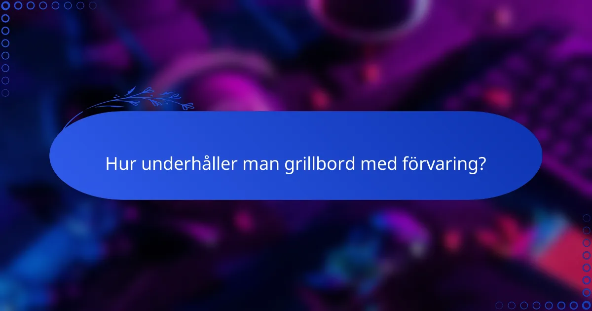 Hur underhåller man grillbord med förvaring?