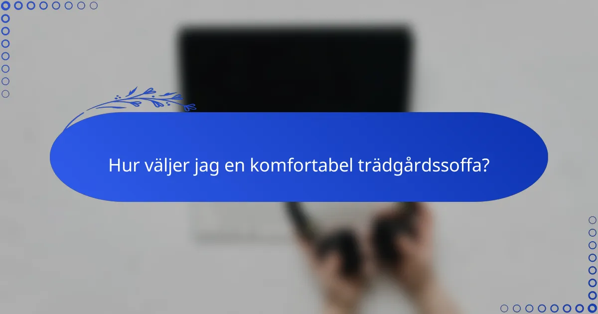Hur väljer jag en komfortabel trädgårdssoffa?