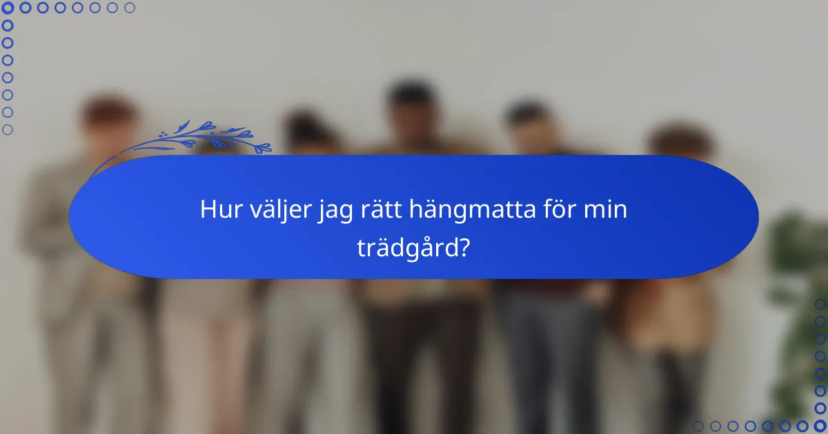Hur väljer jag rätt hängmatta för min trädgård?