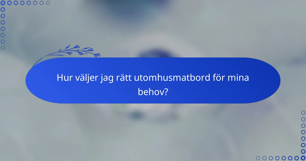 Hur väljer jag rätt utomhusmatbord för mina behov?