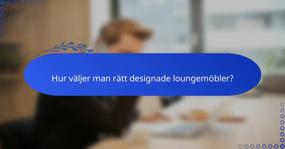 Hur väljer man rätt designade loungemöbler?