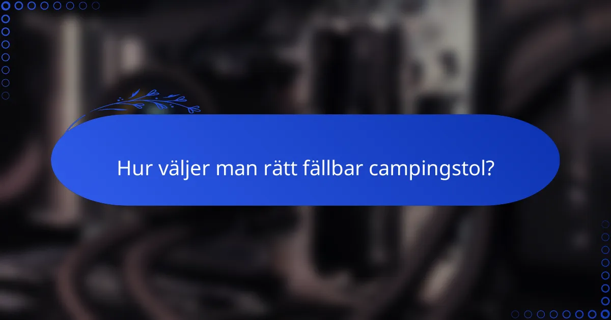 Hur väljer man rätt fällbar campingstol?
