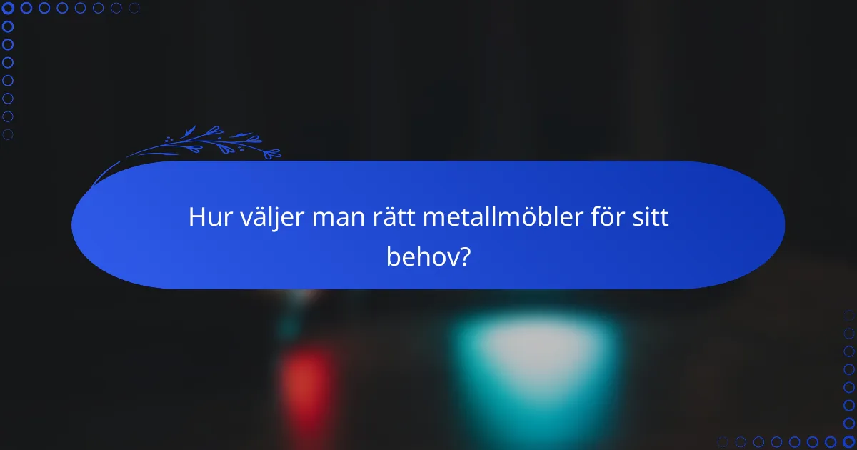Hur väljer man rätt metallmöbler för sitt behov?