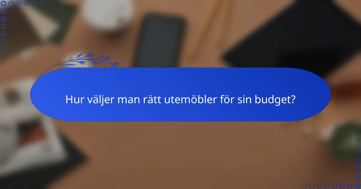 Hur väljer man rätt utemöbler för sin budget?