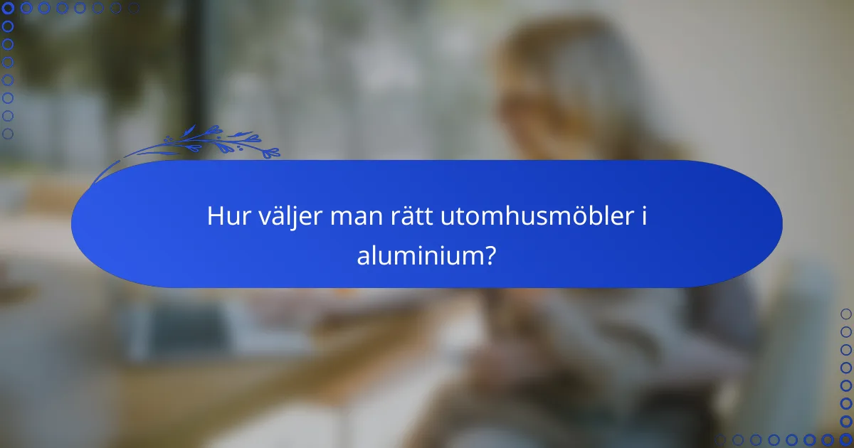 Hur väljer man rätt utomhusmöbler i aluminium?
