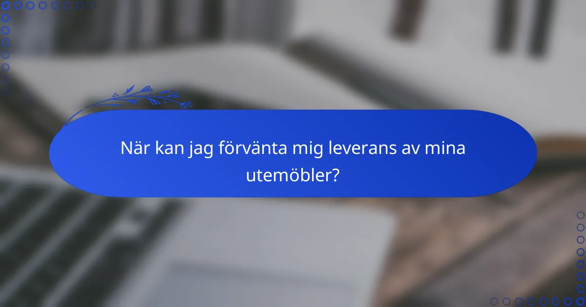 När kan jag förvänta mig leverans av mina utemöbler?