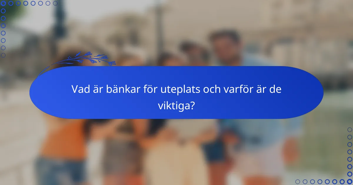 Vad är bänkar för uteplats och varför är de viktiga?