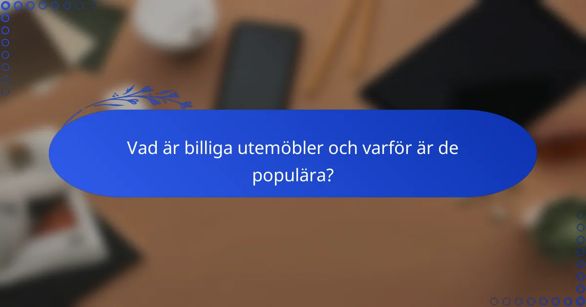 Vad är billiga utemöbler och varför är de populära?