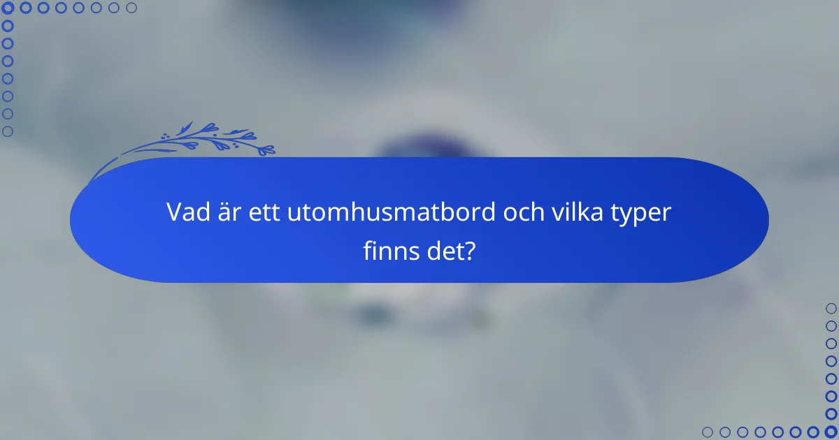 Vad är ett utomhusmatbord och vilka typer finns det?