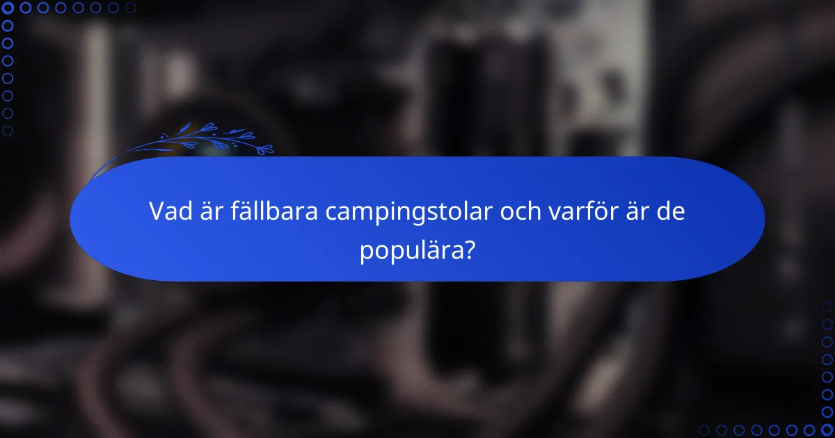 Vad är fällbara campingstolar och varför är de populära?