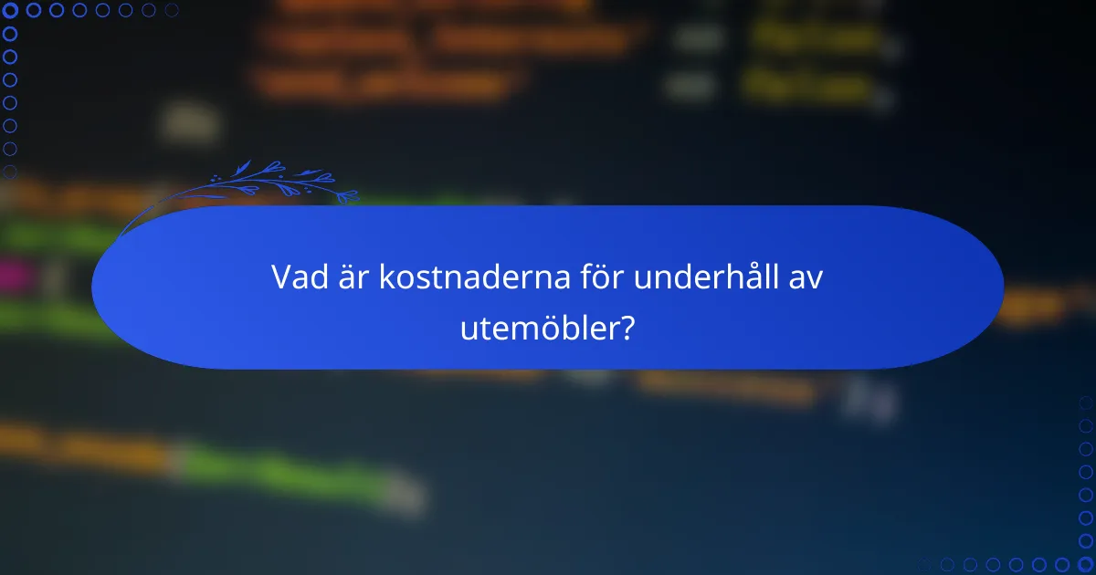 Vad är kostnaderna för underhåll av utemöbler?