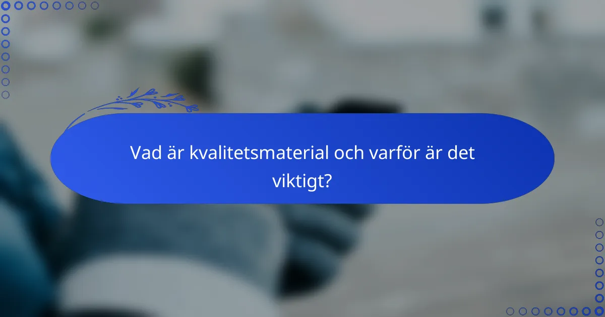 Vad är kvalitetsmaterial och varför är det viktigt?