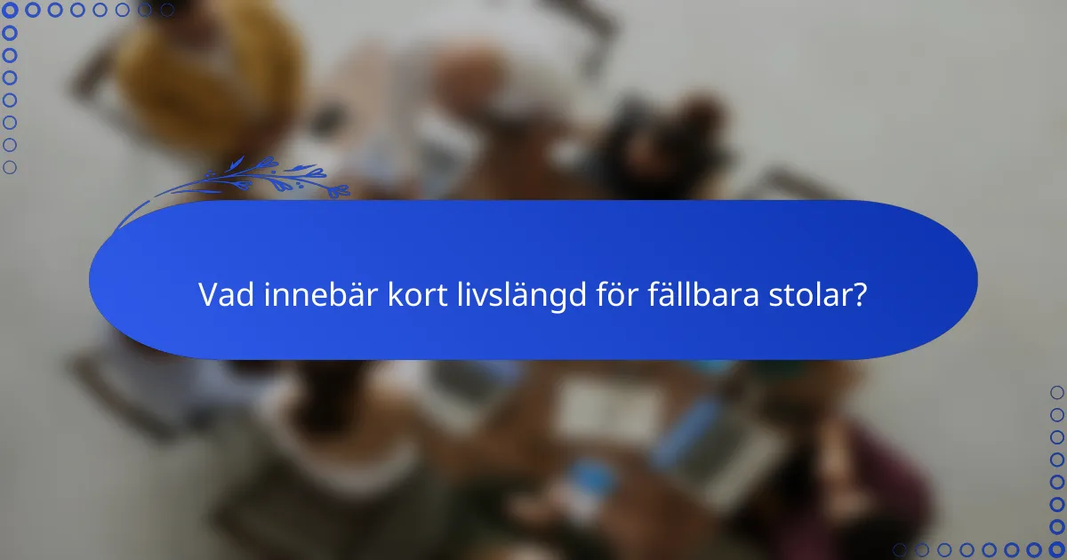 Vad innebär kort livslängd för fällbara stolar?
