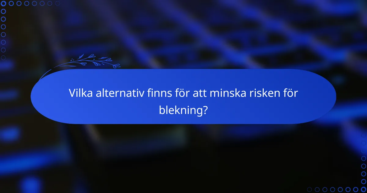 Vilka alternativ finns för att minska risken för blekning?