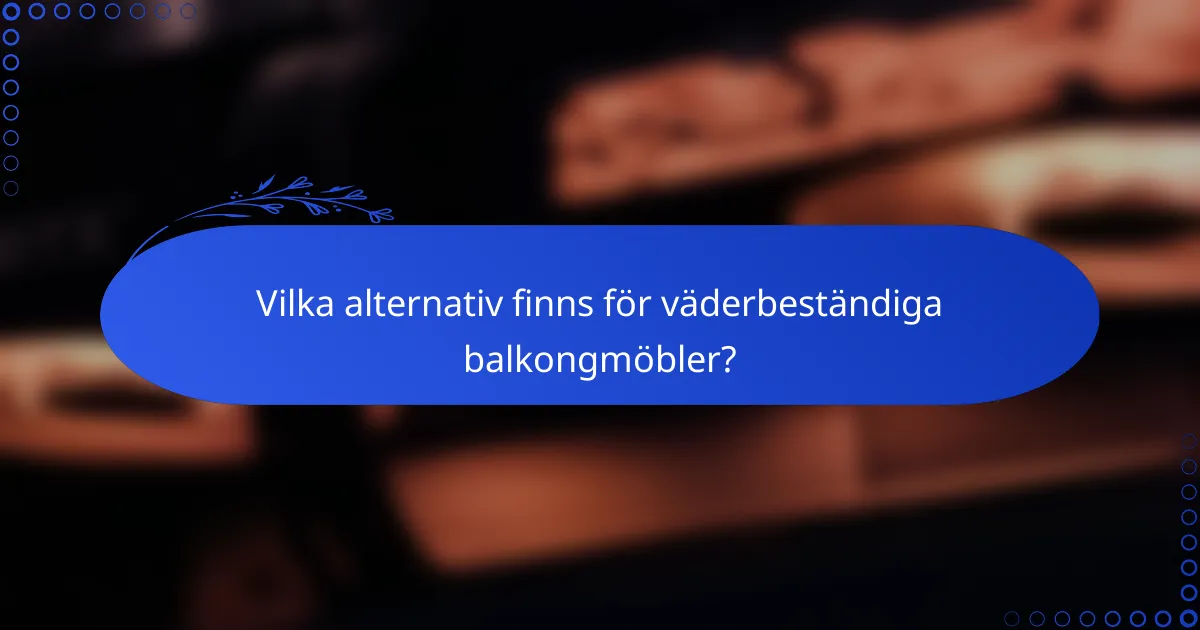 Vilka alternativ finns för väderbeständiga balkongmöbler?