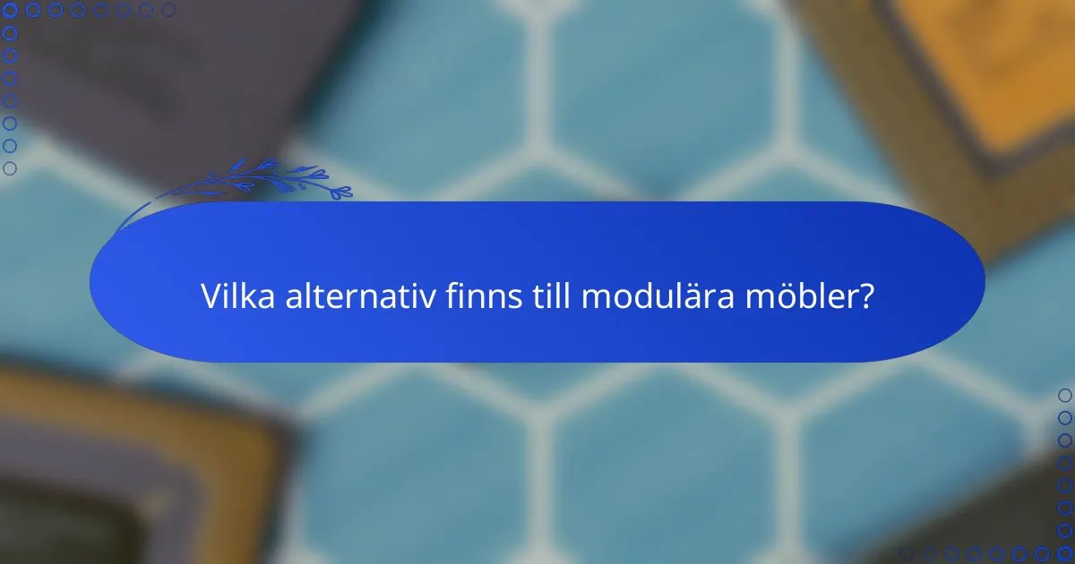 Vilka alternativ finns till modulära möbler?