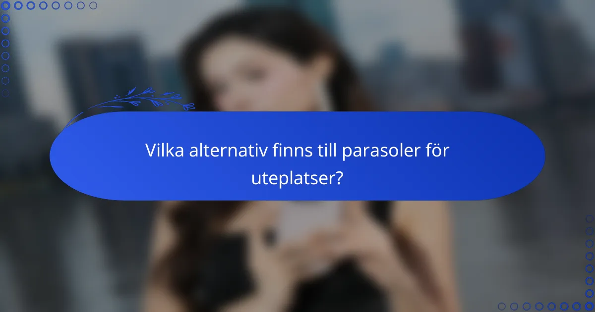 Vilka alternativ finns till parasoler för uteplatser?