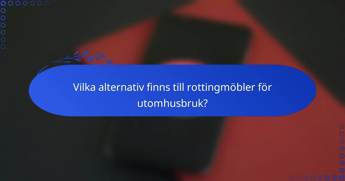 Vilka alternativ finns till rottingmöbler för utomhusbruk?
