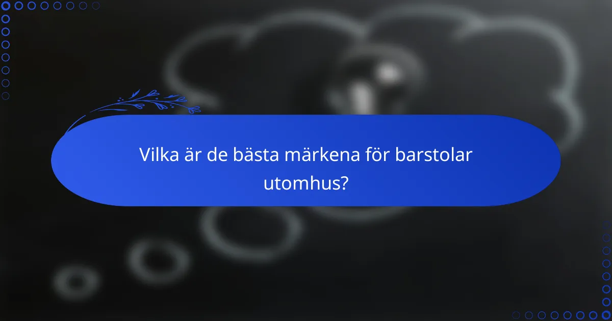 Vilka är de bästa märkena för barstolar utomhus?