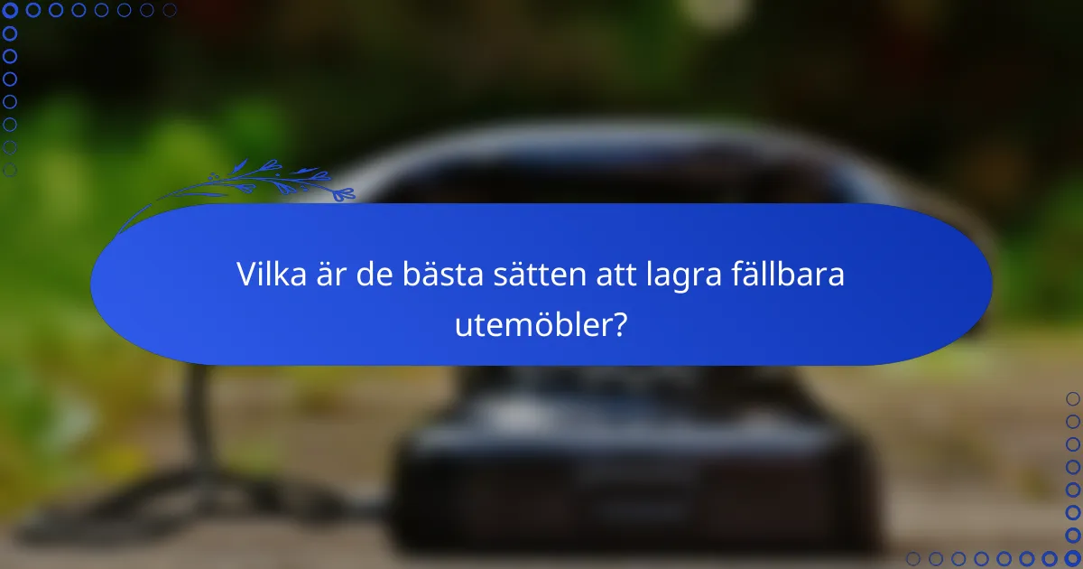 Vilka är de bästa sätten att lagra fällbara utemöbler?