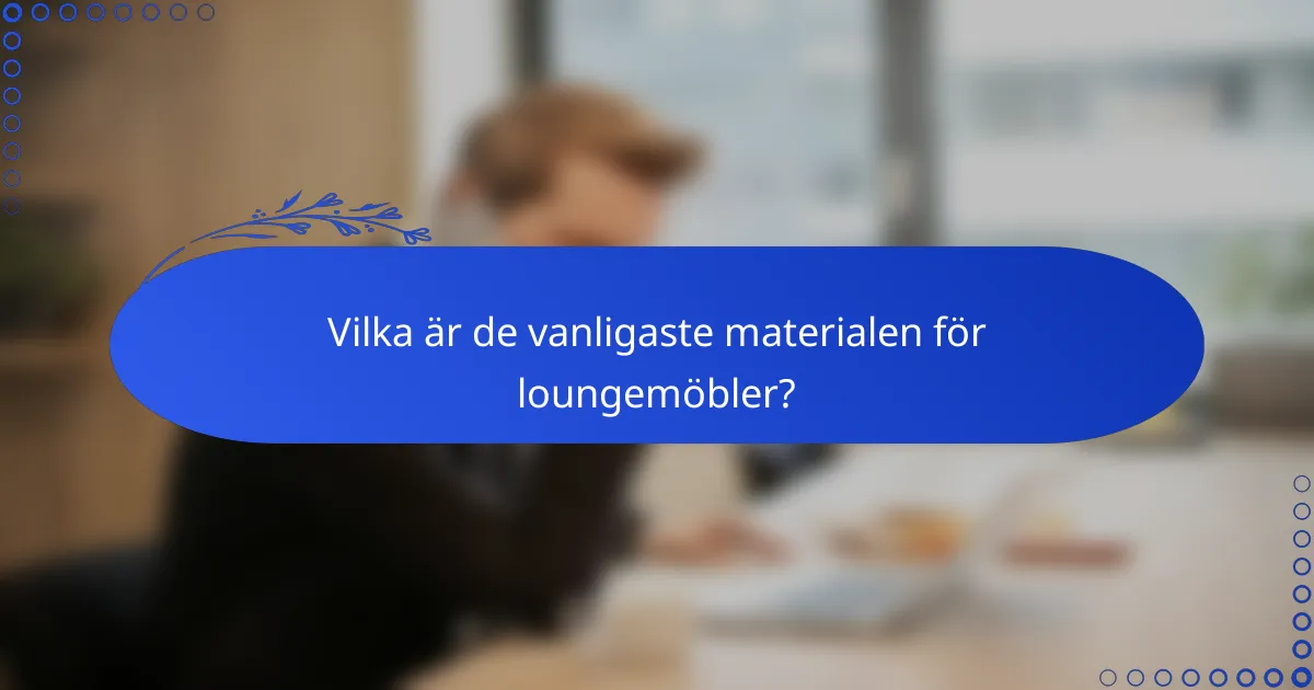 Vilka är de vanligaste materialen för loungemöbler?