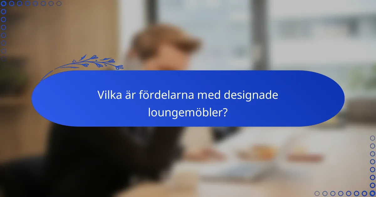 Vilka är fördelarna med designade loungemöbler?