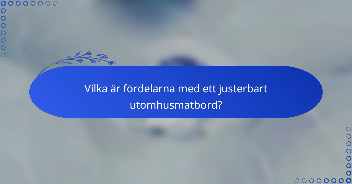 Vilka är fördelarna med ett justerbart utomhusmatbord?