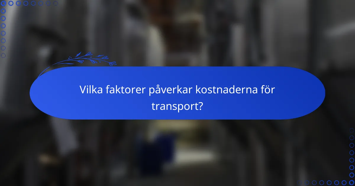 Vilka faktorer påverkar kostnaderna för transport?