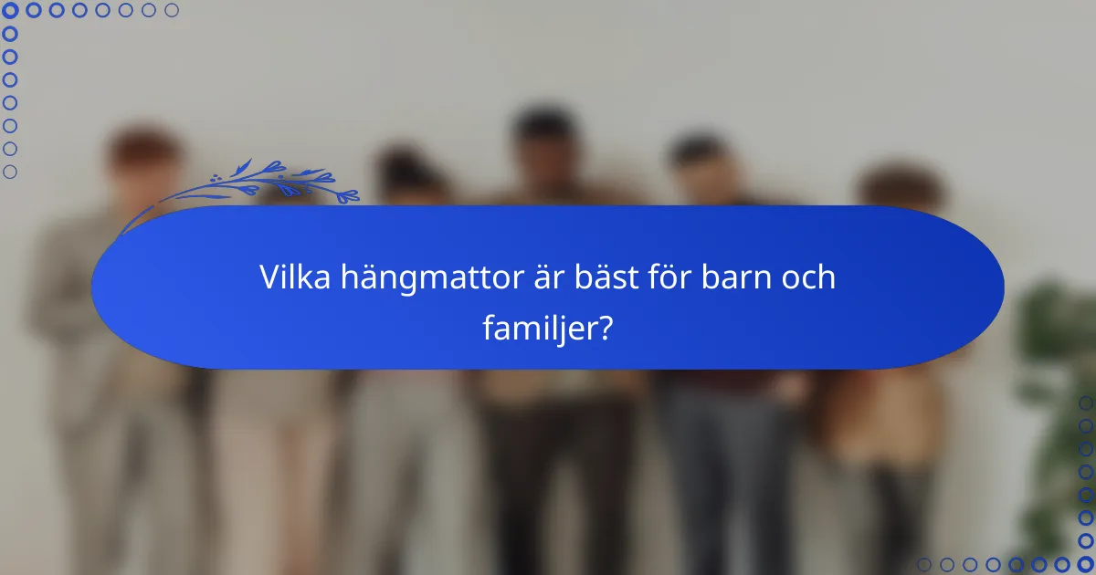 Vilka hängmattor är bäst för barn och familjer?