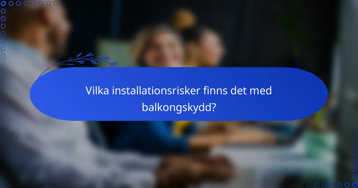 Vilka installationsrisker finns det med balkongskydd?