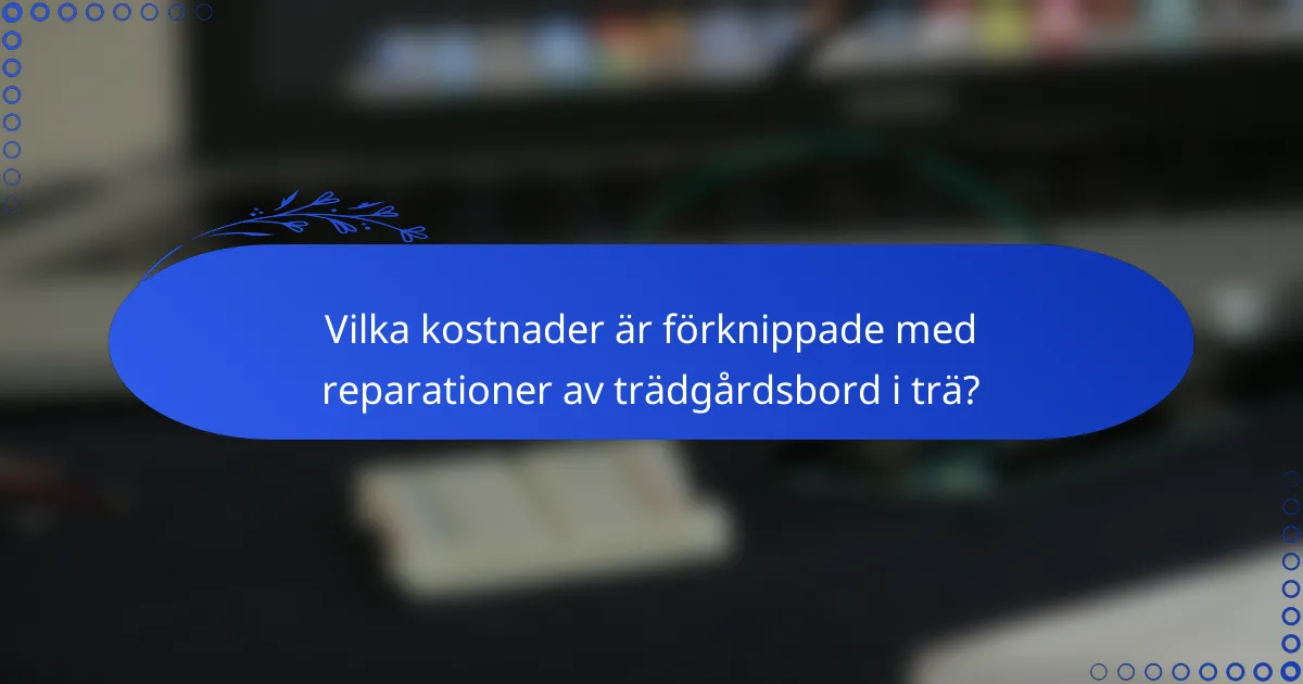 Vilka kostnader är förknippade med reparationer av trädgårdsbord i trä?
