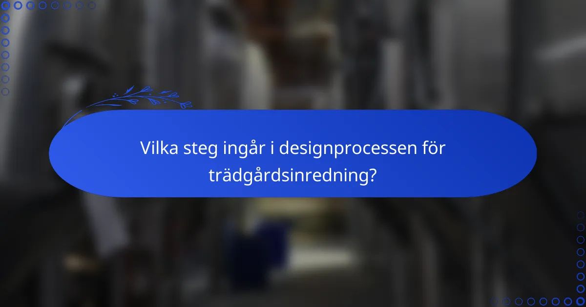 Vilka steg ingår i designprocessen för trädgårdsinredning?