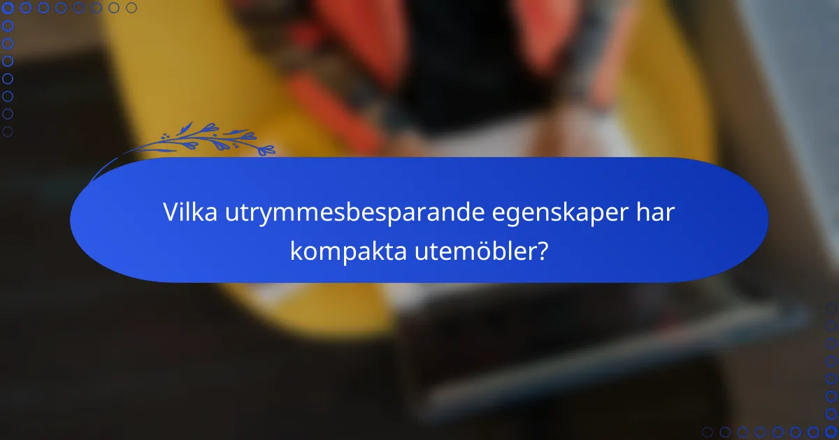 Vilka utrymmesbesparande egenskaper har kompakta utemöbler?